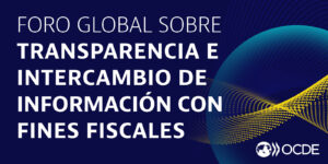 La 17ª Reunión Plenaria del Foro Global sobre Transparencia e Intercambio de Información con Fines Fiscales: Un Evento de Interés Nacional