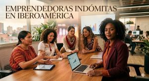 “Indómitas, el presente y futuro del emprendimiento femenino iberoamericano”. 8 de marzo de 2026, Día Internacional de la Mujer