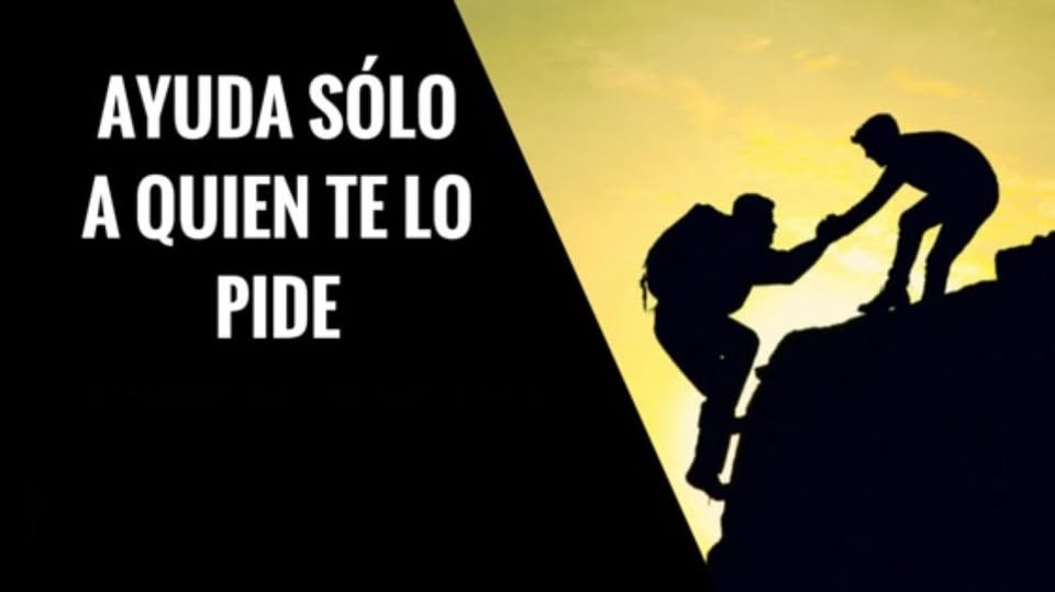 “SOLO AYUDA A QUIEN TE LO PIDE. DEJA QUE CADA QUIEN VIVA SU PROPIO PROCESO.”