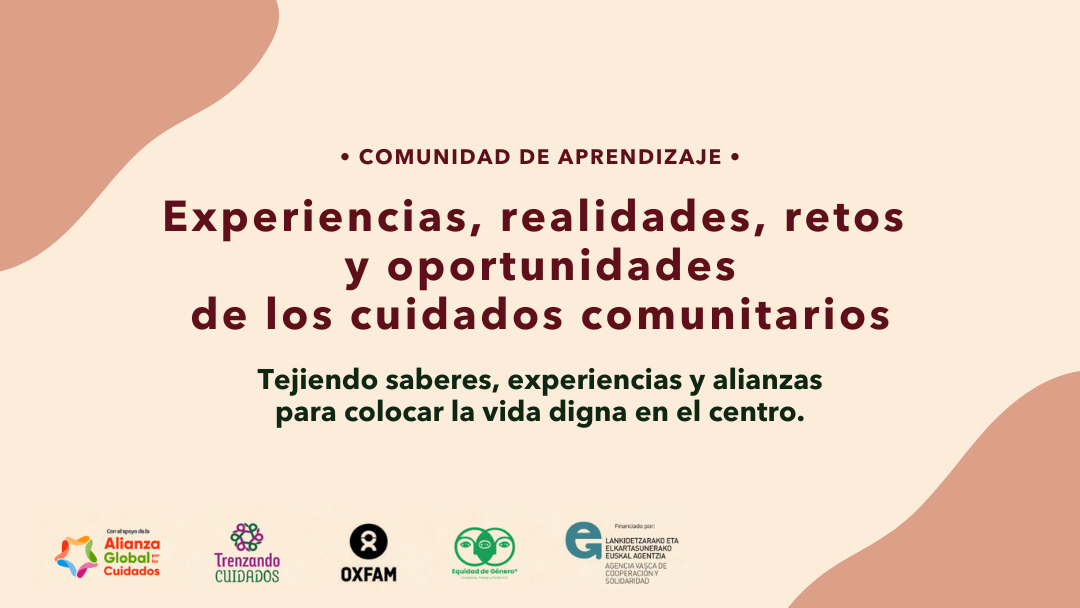 Convocatoria a la Comunidad de Aprendizaje «Experiencias, realidades, retos y oportunidades de los Cuidados Comunitarios» Convocatoria a la Comunidad de Aprendizaje «Experiencias, realidades, retos y oportunidades de los Cuidados Comunitarios»