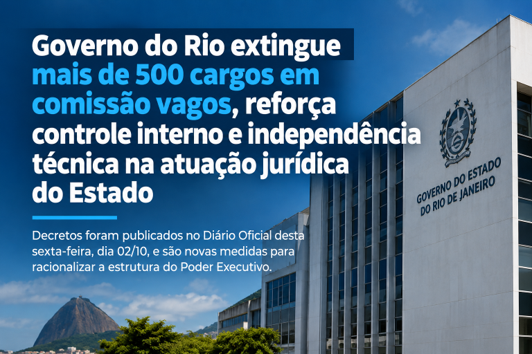 Governo do Rio extingue mais de 500 cargos em comissão vagos, reforça controle interno e independência técnica na atuação jurídica do Estado